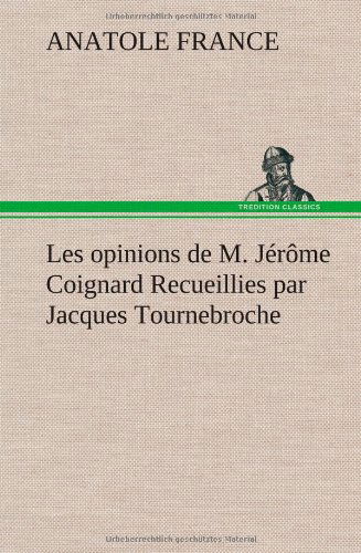 Cover for Anatole France · Les Opinions De M. J R Me Coignard Recueillies Par Jacques Tournebroche (Hardcover Book) [French edition] (2012)