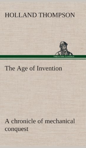 Cover for Holland Thompson · The Age of Invention: a Chronicle of Mechanical Conquest (Hardcover Book) (2013)