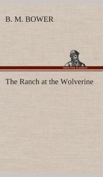 Cover for B. M. Bower · The Ranch at the Wolverine (Hardcover Book) (2013)