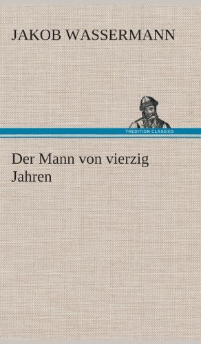 Der Mann Von Vierzig Jahren - Jakob Wassermann - Books - TREDITION CLASSICS - 9783849548445 - May 20, 2013