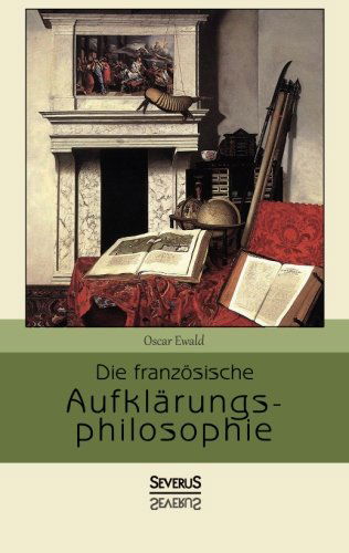 Die Französische Aufklärungsphilosophie - Oscar Ewald - Livres - Severus - 9783863478445 - 15 octobre 2014