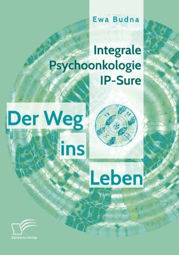 Integrale Psychoonkologie Ip-sure: Der Weg Ins Leben - Ewa Budna - Książki - Diplomica Verlag Gmbh - 9783958505445 - 7 sierpnia 2014