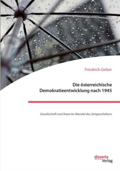 Cover for Friedrich Geber · Die oesterreichische Demokratieentwicklung nach 1945: Gesellschaft und Staat im Wandel des Zeitgeschehens (Paperback Book) (2020)