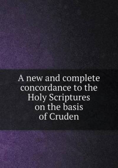 A New and Complete Concordance to the Holy Scriptures on the Basis of Cruden - John Eadie - Books - Book on Demand Ltd. - 9785519199445 - January 11, 2015