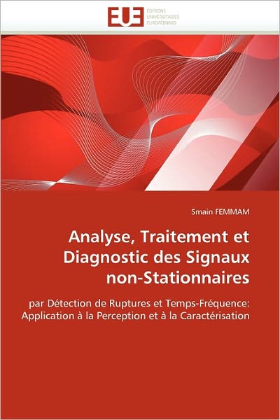 Cover for Smain Femmam · Analyse, Traitement et Diagnostic Des Signaux Non-stationnaires: Par Détection De Ruptures et Temps-fréquence: Application À La Perception et À La Caractérisation (Paperback Book) [French edition] (2018)