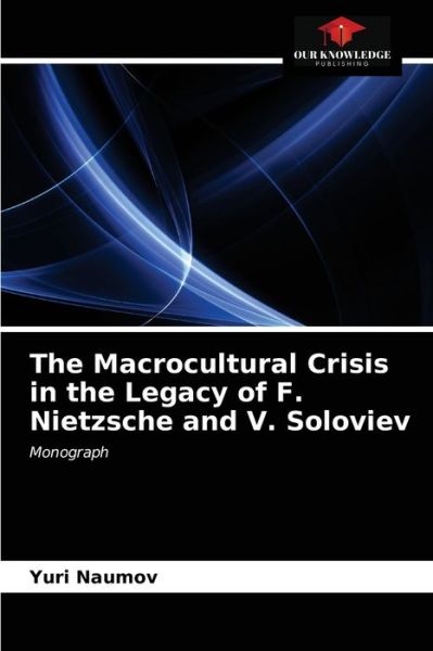 Cover for Yuri Naumov · The Macrocultural Crisis in the Legacy of F. Nietzsche and V. Soloviev (Paperback Book) (2021)