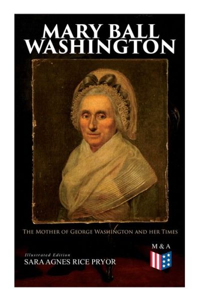 Cover for Sara Agnes Rice Pryor · Mary Ball Washington: The Mother of George Washington and her Times (Paperback Book) [Illustrated edition] (2019)