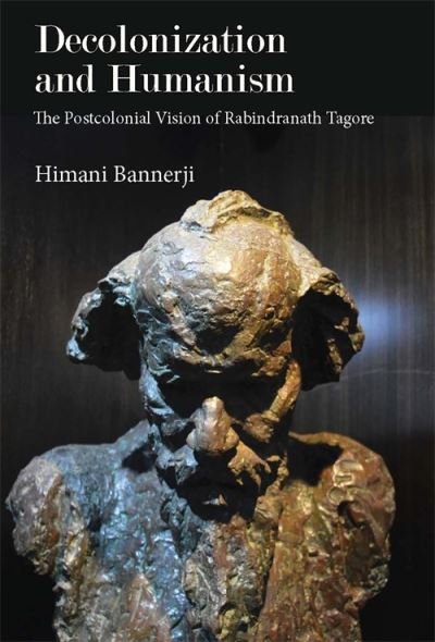 Cover for Himani Bannerji · Decolonization and Humanism: The Postcolonial Vision of Rabindranath Tagore (Innbunden bok) (2024)
