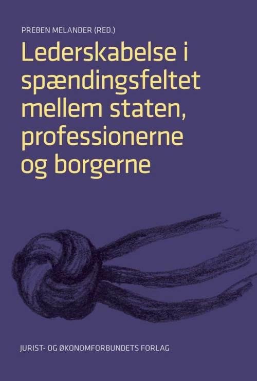 Lederskabelse i spændingsfeltet mellem staten, professionerne og borgerne - Preben Melander (red.) - Books - Djøf Forlag - 9788757431445 - November 21, 2014
