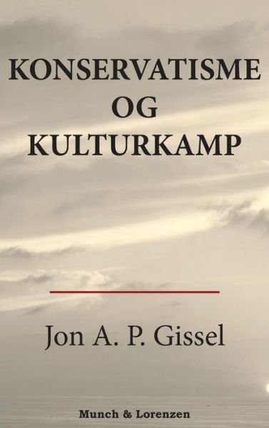 Cover for Jon A.P. Gissel · Konservatisme og kulturkamp (Inbunden Bok) [1:a utgåva] [Hardback] (2014)