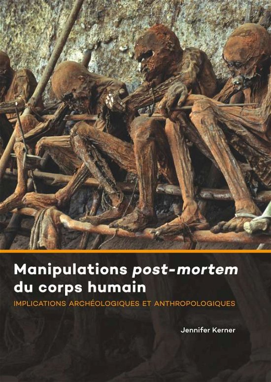 Manipulations Post-mortem du Corps Humain: Implications Archeologiques et Anthropologiques - Jennifer Kerner - Kirjat - Sidestone Press - 9789088905445 - torstai 5. huhtikuuta 2018