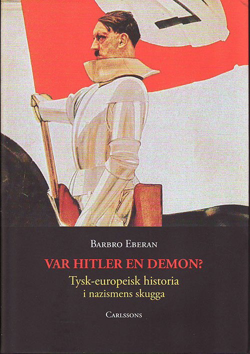 Cover for Eberan Barbro · Var Hitler en demon? : tysk-europeisk historia i nazismens skugga (Inbunden Bok) (2011)