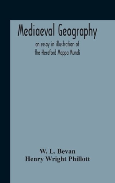 Cover for W L Bevan · Mediaeval Geography; An Essay In Illustration Of The Hereford Mappa Mundi (Gebundenes Buch) (2020)