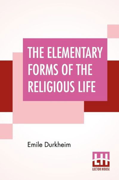 The Elementary Forms Of The Religious Life - Emile Durkheim - Livros - Lector House - 9789354202445 - 5 de junho de 2021