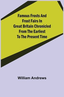 Cover for William Andrews · Famous Frosts and Frost Fairs in Great Britain Chronicled from the Earliest to the Present Time (Pocketbok) (2021)