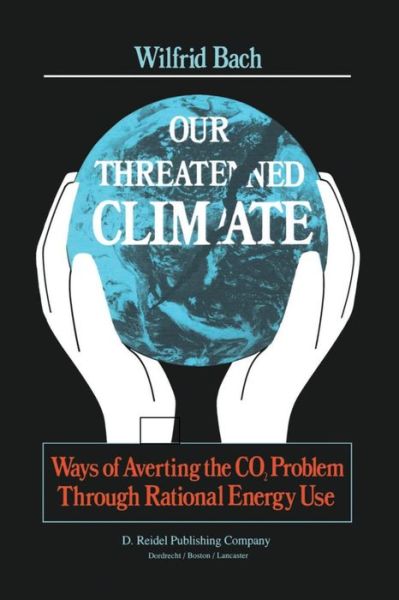 W. Bach · Our Threatened Climate: Ways of Averting the CO2 Problem Through Rational Energy Use (Paperback Bog) [1984 edition] (2011)