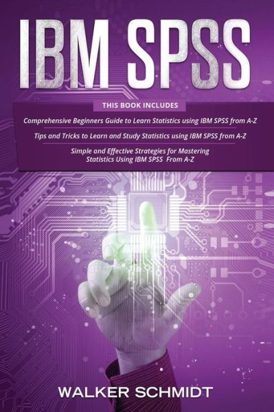 IBM SPSS: 3 in 1 - Beginner's Guide + Tips and Tricks + Simple and Effective Strategies to learn Statistics Using IBM SPSS - Schmidt Walker Schmidt - Books - Independently published - 9798564917445 - November 15, 2020