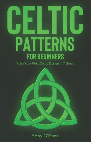 Celtic Patterns for Beginners - Abby O'Shea - Books - Independently Published - 9798574961445 - December 1, 2020