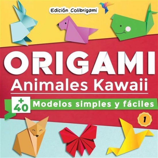 Cover for Edicion Colibrigami · ORIGAMI, Animales Kawaii: +40 modelos simples y faciles 1: Proyectos de plegado de papel paso a paso. Un regalo ideal para principiantes, ninos y adultos! (Paperback Book) (2020)