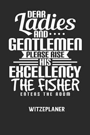 DEAR LADIES AND GENTLEMEN PLEASE RISE HIS EXCELLENCY THE FISHER ENTERS THE ROOM - Witzeplaner - Witze Notizbuch - Livres - Independently Published - 9798605555445 - 28 janvier 2020