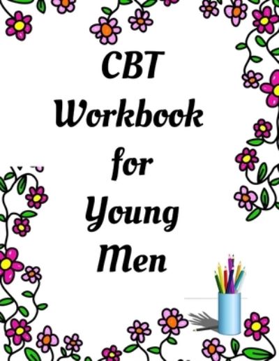 Cover for Yuniey Publication · CBT Workbook for Young Men: Your Guide for CCBT Workbook for Young Men Your Guide to Free From Frightening, Obsessive or Compulsive Behavior, Help You Overcome Anxiety &amp; Depression, Fears and Face the World, Build Self-Esteem, Find Work Life (Pocketbok) (2020)