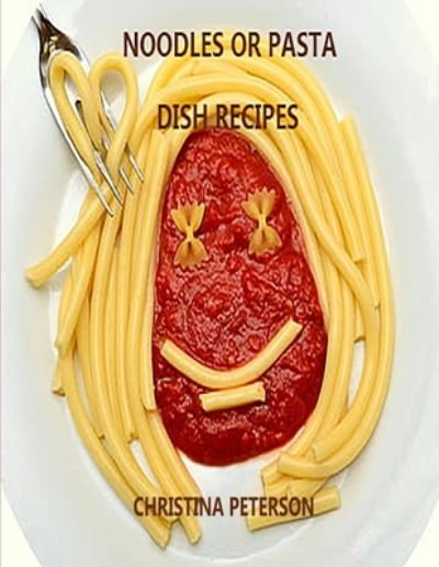 Cover for Christina Peterson · Noodle or Pasta Dish Recipes (Taschenbuch) (2020)
