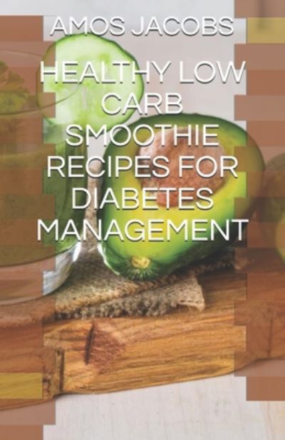 Amos Jacobs · Healthy Low Carb Smoothie Recipes for Diabetes Management (Paperback Book) (2020)