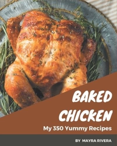 Cover for Mayra Rivera · My 350 Yummy Baked Chicken Recipes (Pocketbok) (2020)