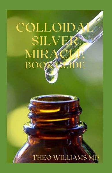 Cover for Theo Williams · Colloidal Silver Miracle Book Guide (Taschenbuch) (2021)