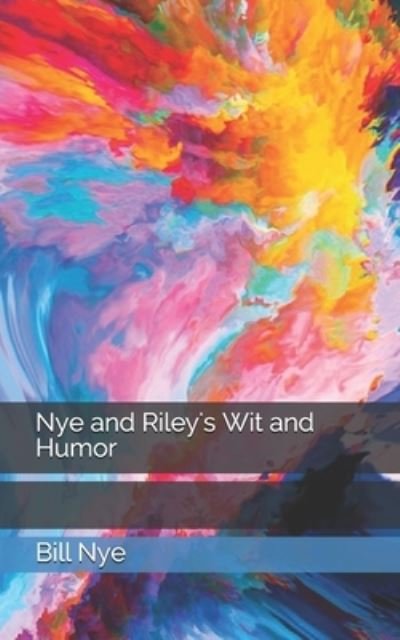 Nye and Riley's Wit and Humor - James Whitcomb Riley - Boeken - Independently Published - 9798709068445 - 30 maart 2021
