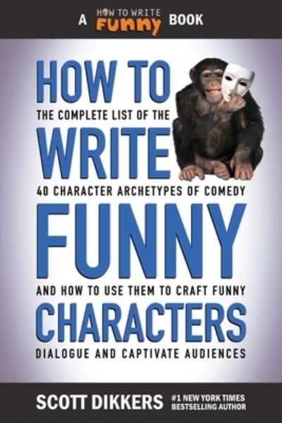 Cover for Scott Dikkers · How to Write Funny Characters: The Complete List of the 40 Character Archetypes of Comedy and How to Use Them to Craft Funny Dialogue and Captivate Audiences (Pocketbok) (2021)