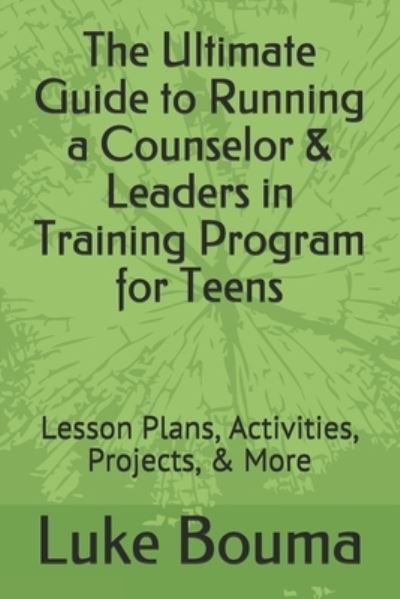 Cover for Luke Bouma · The Ultimate Guide to Running a Counselor &amp; Leaders in Training Program for Teens (Paperback Book) (2021)