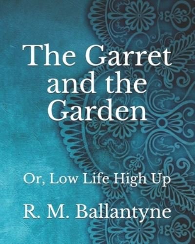Cover for Robert Michael Ballantyne · The Garret and the Garden: Or, Low Life High Up (Paperback Book) (2021)