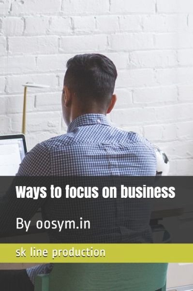 Ways to focus on business - Sk Line Production - Bøger - Independently Published - 9798749725445 - 6. maj 2021