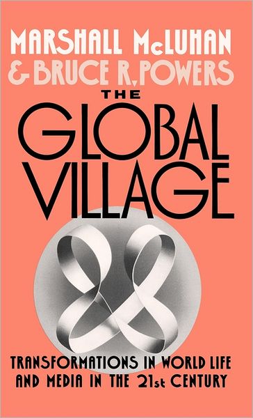 Cover for McLuhan, Marshall (late Professor, St Michael's College, University of Toronto, late Professor, St Michael's College, University of Toronto) · The Global Village: Transformations in World Life and Media in the 21st Century - Communication and Society (Hardcover Book) (1989)