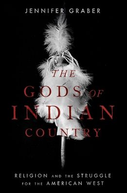 The Gods of Indian Country: Religion and the Struggle for the American West - Graber, Jennifer (Associate Professor of Religious Studies, Associate Professor of Religious Studies, University of Texas at Austin) - Books - Oxford University Press Inc - 9780197625446 - May 30, 2022