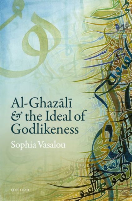 Cover for Vasalou, Sophia (Associate Professor of Philosophical Theology, Associate Professor of Philosophical Theology, University of Birmingham) · Al-Ghazal&amp;#299 and the Ideal of Godlikeness (Hardcover Book) (2025)