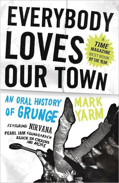 Everybody Loves Our Town: an Oral History of Grunge - Mark Yarm - Böcker - Three Rivers Press - 9780307464446 - 13 mars 2012