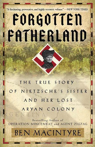 Forgotten Fatherland: the True Story of Nietzsche's Sister and Her Lost Aryan Colony - Ben Macintyre - Bøker - Broadway Books - 9780307886446 - 5. april 2011