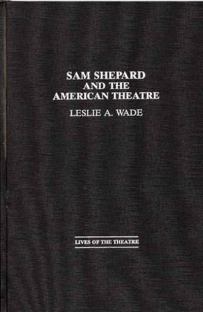 Sam Shepard and the American Theatre - Les A. Wade - Books - ABC-CLIO - 9780313289446 - August 26, 1997