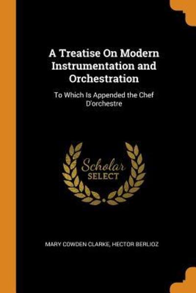 Cover for Mary Cowden Clarke · A Treatise on Modern Instrumentation and Orchestration To Which Is Appended the Chef d'Orchestre (Paperback Book) (2018)