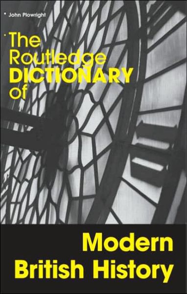 Cover for Plowright, John (Repton School, Derbyshire, UK) · The Routledge Dictionary of Modern British History - Routledge Dictionaries (Paperback Book) [New edition] (2006)