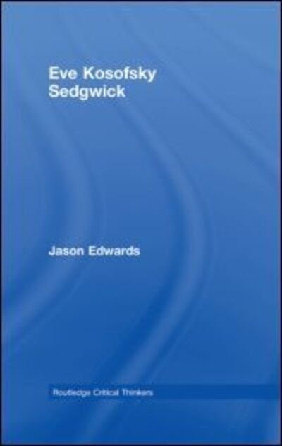 Eve Kosofsky Sedgwick - Routledge Critical Thinkers - Jason Edwards - Books - Taylor & Francis Ltd - 9780415358446 - August 27, 2008