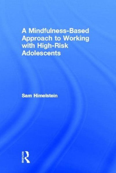 Cover for Himelstein, Sam (Mind Body Awareness Project, California, USA) · A Mindfulness-Based Approach to Working with High-Risk Adolescents (Gebundenes Buch) (2013)