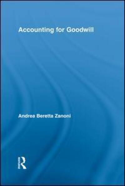 Cover for Beretta Zanoni, Andrea (University of Verona, Italy) · Accounting for Goodwill - Routledge Studies in Accounting (Paperback Book) (2014)