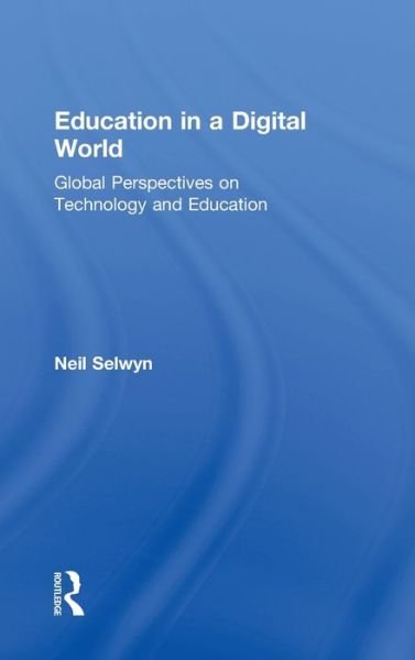 Cover for Selwyn, Neil (Institute of Education, University of London, UK) · Education in a Digital World: Global Perspectives on Technology and Education (Hardcover bog) (2012)