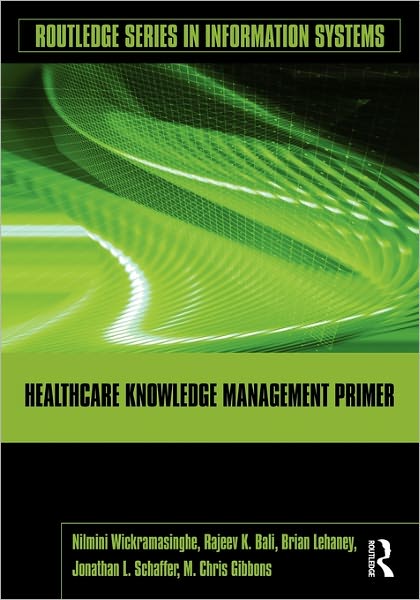 Cover for Wickramasinghe, Nilmini (Illinois Institute of Technology, USA) · Healthcare Knowledge Management Primer - Routledge Series in Information Systems (Paperback Book) (2009)