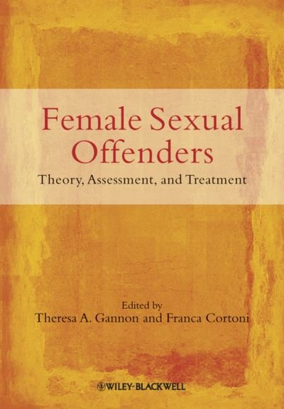Female Sexual Offenders: Theory, Assessment and Treatment - T Gannon - Kirjat - John Wiley & Sons Inc - 9780470683446 - perjantai 23. heinäkuuta 2010