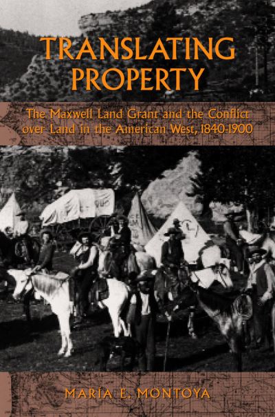 Cover for Maria E. Montoya · Translating Property: The Maxwell Land Grant and the Conflict over Land in the American West, 1840-1900 (Hardcover Book) (2002)