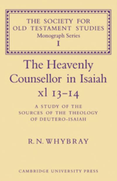 Cover for R. N. Whybray · The Heavenly Counsellor in Isaiah xl 13-14: A Study of the Sources of the Theology of Deutero-Isaiah - Society for Old Testament Study Monographs (Hardcover Book) (1971)